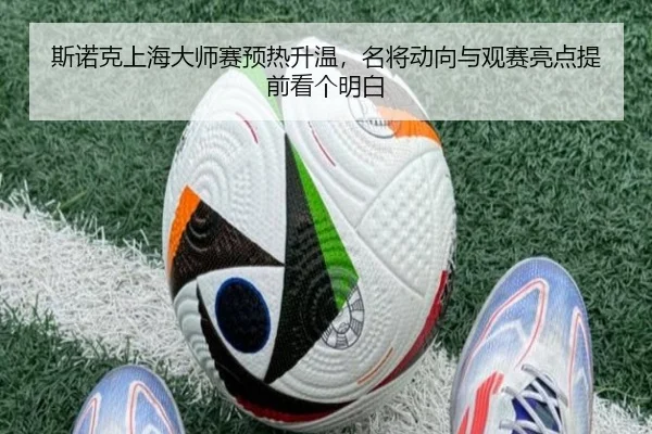 斯诺克上海大师赛预热升温，名将动向与观赛亮点提前看个明白 - bet365 Games